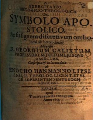 Exercitatio hist.-theol. de symbolo apostolico, an sit signum discretivum orthodoxi ab heterodoxo? : adversus D. Georgium Calixtum Professorem Julium eiusque asseclas