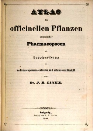 Atlas der officinellen Pflanzen sämmtlicher Pharmacopöen mit Beschreibung in medicinisch-pharmaceutischer u. botanischer Hinsicht