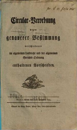 Circular-Verordnung wegen genauerer Bestimmung verschiedener im algemeinen Landrecht und der algemeinen Gerichts-Ordnung enthaltenen Vorschriften : De Dato Berlin den 19. December 1799.