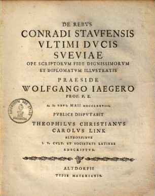 De Rebvs Conradi Stavfensis Vltimi Dvcis Sveviae : Ope Scriptorvm Fide Dignissimorvm Et Diplomatvm Illvstratis