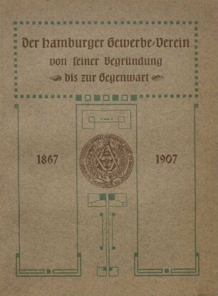 Festschrift in Veranlassung des 40-jährigen Bestehens des Hamburger Gewerbe-Vereins ... : 1867 - 1907