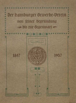 Festschrift in Veranlassung des 40-jährigen Bestehens des Hamburger Gewerbe-Vereins ... : 1867 - 1907