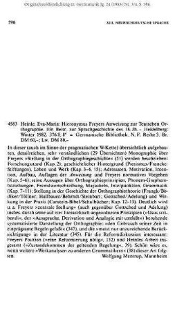 Heinle, Eva Maria: Hieronymus Freyers Anweisung zur Teutschen Orthographie. Ein Beitr. zur Sprachgeschichte des 18. Jh. - Heidelberg: Winter 1982. 376 S. 8° = Germanistische Bibliothek. N. F. Reihe 3. Br. DM 60,-; Lw. DM 80,- [Rezension]