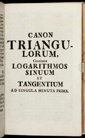 Canon Triangulorum, continens Logarithmos sinuum et Tagentium ad singula minuta prima.