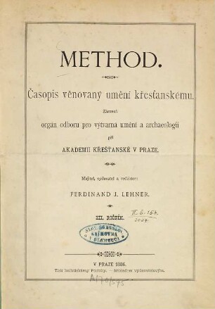 Method : časopis věnovany uměni křestanskému ; orgán Odbor°u pro Výtvarné Uměni a Archeologii Akademie Křestanské v Praze. 12. 1886