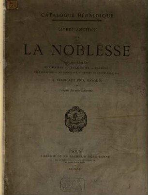 Catalogue héraldique : livres anciens sur la Noblesse ; Armoriaux, Nobiliaires, Généalogies, Blasons, Paléoghraphie, Diplomatique, Ordres de Chevalerie etc. ; En vente aux prix marqués à la Librairie Bachelin-Deflorenne