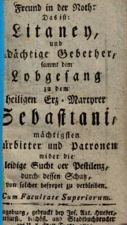 Freund in der Noth: Das ist: Litaney, und andächtige Gebether, sammt dem Lobgesang zu dem heiligen Erz-Martyrer Sebastiani ...