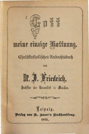 Gott meine einzige Hoffnung : Christkatholisches Andachtsbuch von Joh. Friedrich. (Altkatholisches Gebetbuch)