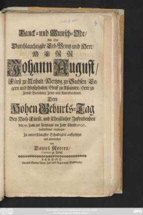 Danck- und Wunsch-Ode, Als Der Durchlauchtigste Erb-Printz und Herr, Herr Johann August, Fürst zu Anhalt, Hertzog zu Sachsen, Engern und Westphalen, Graf zu Ascanien, Herr zu Zerbst, Bernburg, Jever und Kniephausen, [et]c. Dero Hohen Geburts-Tag ... den 29. Julii ... Im Jahr Christi 1707. hocherfreuet begiengen ... auffgesetzet und überreichet von Daniel Roxern, Cantore zu Zerbst