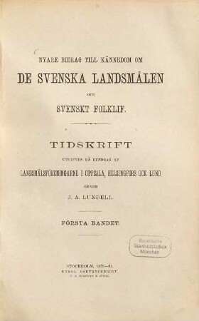 Nyare bidrag till kännedom om de svenska landsmålen ock svenskt folklif : tidskrift utg. på uppdrag af Landsmålsföreningarn i Uppsala, Helsingfors och Lund. 1. 1879/81