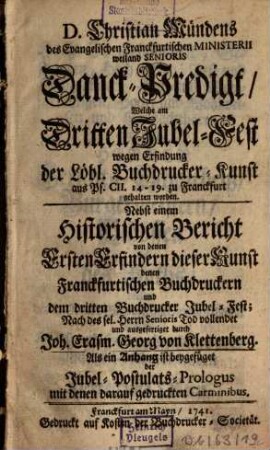 D. Christian Mündens des Evangelischen Franckfurterischen Ministerii weiland Senioris Danck-Predigt, welche am 3. Jubel-Fest wegen Erfindung der Löbl. Buchdruckerkunst aus Ps. CII. 14 - 19. zu Franckfurt gehalten worden : nebst einem historischen Bericht
