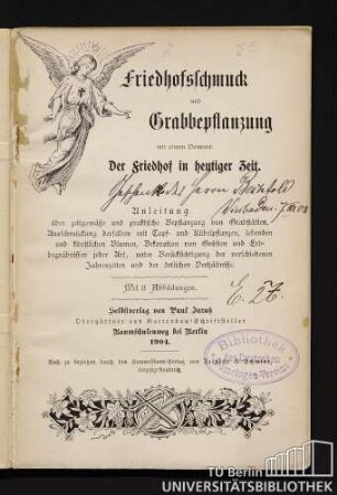 Friedhofsschmuck und Grabbepflanzung : mit einem Vorwort: Der Friedhof in der heutigen Zeit ; Anleitung über zeitgemäße und praktische Bepflanzung von Grabstätten, Ausschmückung derselben mit Topf- und Kübelpflanzen, lebenden und künstlichen Blumen, Dekoration und Grüften und Erdbegräbnissen jeder Art, unter Berücksichtigung der verschiedenen Jahreszeiten und der örtlichen Verhältnisse
