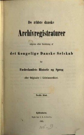 De aeldste danske Archivregistraturer udgivne efter Beslutning af det Kongelige Danske Selskab for Faedrelandets Historie og Sprog efter Originaler i Geheimearchivet ved T. A. Becker, 3