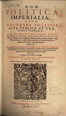 Politica imperialia, sive discvrsvs politici, acta pvblica, et tractatvs generales de ... Jmperatoris et regis Romanorvm, pontificis Romani, electorvm, principvm et communium Sacri Romano-Germani Jmperij ordinum ...