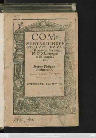 COM=||MENTARII IN EPI=||STOLAM PAVLI || ad Romanos, hoc anno || M.D.XL. recogni=||ti & locuple=||tati.|| Autore Philippo || Melanthone.||