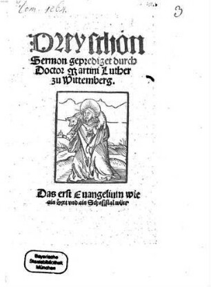 Drey schön Sermon geprediget durch Doctor Martini Luther zu Wittemberg : Das erst Euangelium wie ain Hyrt vnd ain Schaffstal würt