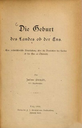 Die Geburt des Landes ob der Ens : eine rechtshistorische Untersuchung über die Devolution des Landes ob der Ens an Österreich