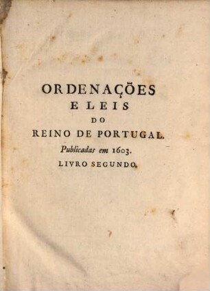 Collecção da legislação antiga e moderna do Reino de Portugal, 2,2. T.2, Ordenações e leis do reino de Portugal publ. em 1603
