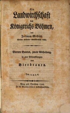 Die Landwirthschaft des Königreichs Böhmen. 4,2, ... in zwo Abhandlungen vom Bierbrauen : Tab. 3, 4, 5, 6.