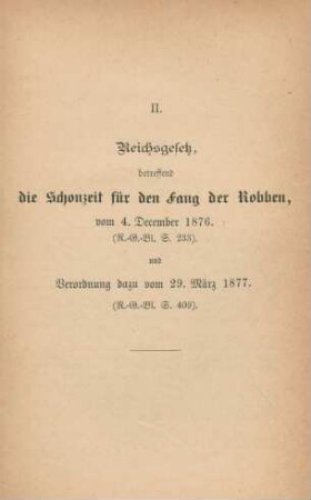 II. Reichsgesetz, betreffend die Schonzeit für den Fang der Robben, vom 4. December 1876