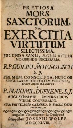 Pretiosa Mors Sanctorum, Sive Exercitia Virtutum Selectissima : Jucunda Sanis, Aegris Utilia Moribundis Necessaria