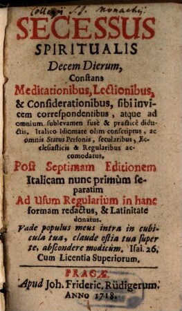 Secessus Spiritualis Decem Dierum : Constans Meditationibus, Lectionibus, & Considerationibus, sibi invicem correspondentibus ...