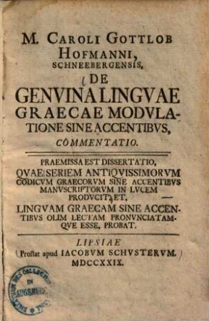 De genuina linguae Graecae modulatione sine accentibus, commentatio : Praemissa est dissertatio, quae seriem antiquissimorum codicum Graecorum sine accentibus manuscriptorum in lucem producit ...