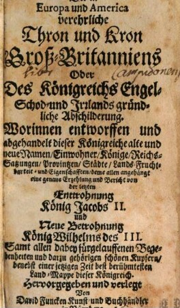 Der in Europa und America verehrliche Thron und Kron Groß-Britanniens : oder des Königreichs Engel- Schod- und Irrlands gründliche Abschilderung ...