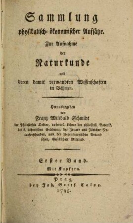Sammlung physikalisch-ökonomischer Aufsätze : zur Aufnahme d. Naturkunde u. deren damit verwandten Wissenschaften in Böhmen, 1. 1795