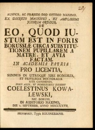 Auspice, Ac Præside Deo Optimo Maximo, Ex Decreto Magnifici, Et Amplissimi Ictorum Ordinis, De Eo, Quod Iustum Est In Foris Borussiæ Circa Substitutionem Pupillarem A Matre, Et Avia Factam
