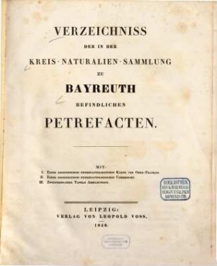 Verzeichniss der in der Kreis-Naturalien-Sammlung zu Bayreuth befindlichen Petrefacten : mit I. Einer geognostisch-petrefactologischen Karte von Ober-Franken. II. Einer geognostisch-petrefactischen Uebersicht. III. Zweiundzwanzig Tafeln Abbildungen