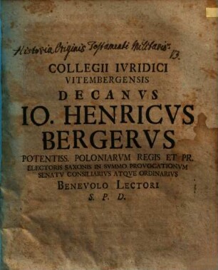 Collegii Ivridici Vitembergensis Decanvs Io. Henricvs Bergervs Potentiss. Poloniarvm Regis Et Pr. Electoris Saxonis In Svmmo Provocationvm Senatv Consiliarivs Atqve Ordinarivs Benevolo Lectori S.P.D.