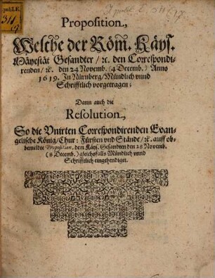Proposition, Welche der Röm. Käys. Mäyestät Gesandter [et]c. den Correspondirenden [et]c. den 24 Novemb. (4 Decemb.) Anno 1619. In Nürnberg Mündlich unnd Schrifftlich vorgetragen