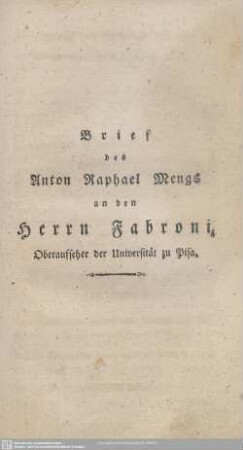 Brief des Anton Raphael Mengs an den Herrn Fabroni, Oberaufseher der Universität zu Pisa.