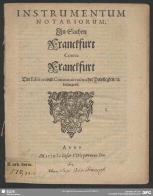 Instrumentum Notariorum, In Sachen Franckfurt Contra Franckfurt : Die Edition und Communication der Privilegien, &c. belangend