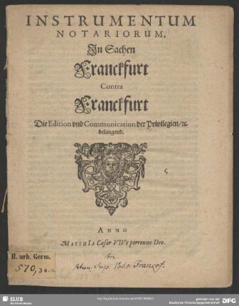 Instrumentum Notariorum, In Sachen Franckfurt Contra Franckfurt : Die Edition und Communication der Privilegien, &c. belangend
