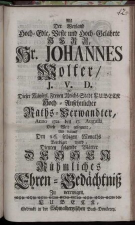 Als Der Weyland Hoch-Edle, Veste und Hoch-Gelahrte Herr, Hr. Johannes Wolter, I.U.D. Und Dieser Käyserl. Freyen Reichs-Stadt Lubeck ... Raths-Verwandter, Anno 1721. den 17. Augusti Diese Welt gesegnete ... Dienten folgende Blätter Dessen Rühmliches Ehren-Gedächtniß Zu verewigen