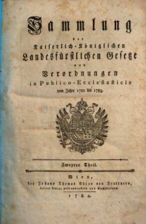 Sammlung der kaiserlich-königlichen landesfürstlichen Gesetze und Verordnungen in publico-ecclesiasticis : vom Jahre .., 2. 1782/83 (1784)