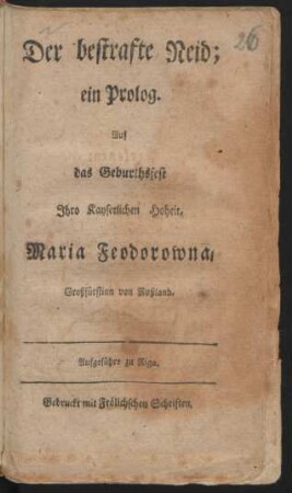 Der bestrafte Neid : ein Prolog ; Auf das Geburthsfest Ihro Kayserlichen Hoheit, Maria Feodorowna, Großfürstinn von Rußland ; Aufgeführt zu Riga