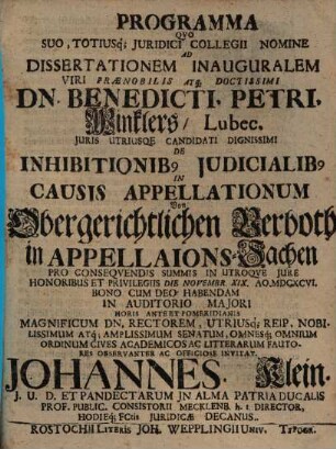 Programma quo suo, totiusque iuridici collegii nomine ad dissertationem inauguralem viri praenobilis atque doctissimi Dn. Benedicti Petri Winklers ... de inhibitionibus iudicialibus in causis appellationum ... invitat Johannes Klein ...