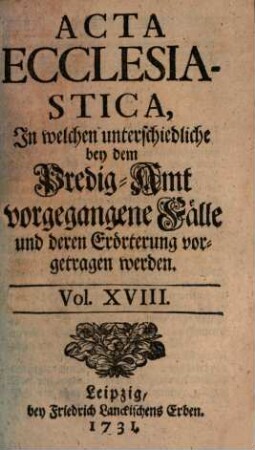 Acta ecclesiastica : in welchen unterschiedliche bey dem Predigt-Amt vorgegangene Fälle erörtert werden, 18. 1731