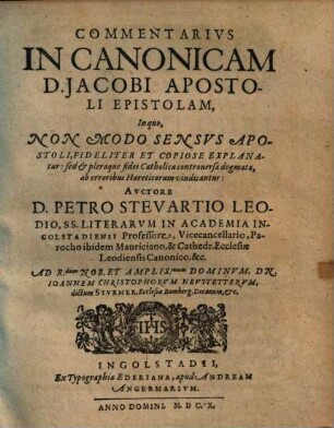 Commentarius In Canonicam D. Jacobi Apostoli Epistolam : In quo, Non Modo Sensus Apostoli, Fideliter Et Copiose Explanatur: sed & pleraque fidei Catholicae controversa dogmata, ab erroribus Haereticorum vindicantur