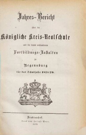 Jahresbericht über die Königliche Kreisrealschule und die damit verbundenen Fortbildungsanstalten zu Regensburg : für das Schuljahr ..., 1878/79