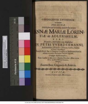 Condolentia Lipsiensium in funere Foeminae Nobilissimae ... Annae Mariae Lorentiae ab Adlershelm ... Petri Werdermanni ... Coniugis desideratissimae, Natae Lipsiae 13. Ian. 1637. denatae Dresdae 1. Maii 1666. & 24. eiusdem Misenae humatae, declarata a Fautoribus, Cognatis & Amicis