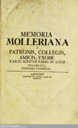 Memoria Molleriana A Patronis, Collegis, Amicis, Uxore Variis Scriptis Variis in Locis Celebrata, Posterisque Commendata