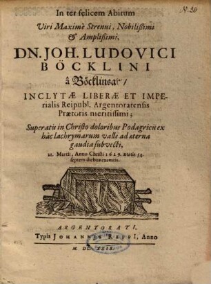 In ter felicem Abitum Viri Maxime Strenui, Nobilißimi et Amplißimi, Dn. Joh. Ludovici Böcklini â Böcklinsaw, Inclytae Liberae Et Imperialis Reipubl. Argentoratensis Praetoris meritissimi ...