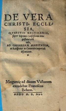 De vera Christi ecclesia, quaestio necessaria : super septimo Confessionis August. articulo, ad Caesaream Maiestatem, ut Ratisponae in conventu imperiali discutiatur