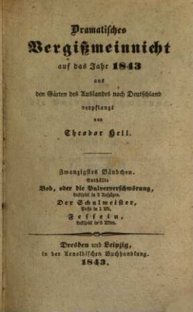 Dramatisches Vergißmeinnicht : aus den Gärten des Auslandes nach Deutschland verpflanzt von Theodor Hell. 1843, 1843 = Bd. 20