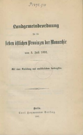 Landgemeindeordnung für die sieben östlichen Provinzen der Monarchie vom 3. Juli 1891 : mit einer Eineitung und ausführlichem Sachregister