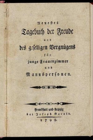 Neuestes Tagebuch der Freude und des geselligen Vergnügens für junge Frauenzimmer und Mannspersonen